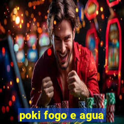 poki fogo e agua